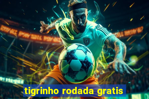 tigrinho rodada gratis